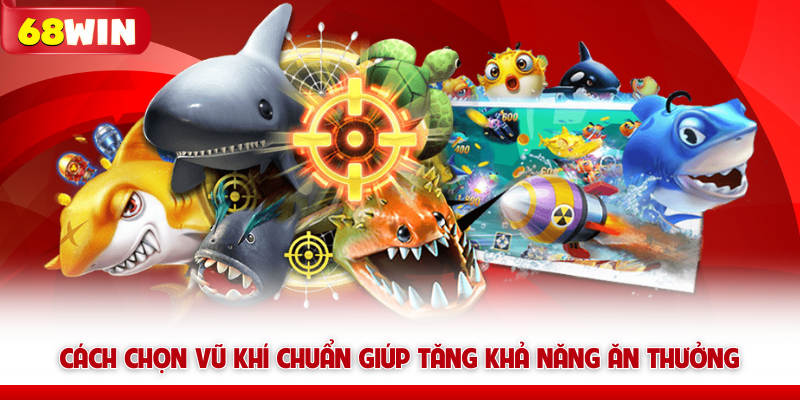 Cách Chọn Vũ Khí Bắn Cá 68win Giúp Tăng Tỷ Lệ Hạ Cá 7 Cách chọn vũ khí bắn cá 68win chuẩn giúp tăng khả năng ăn thưởng