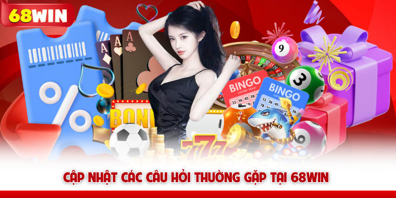 Khuyến Mãi 68WIN – Ưu Đãi 999K Cho Tất Cả Hội Viên 10 Cập nhật các câu hỏi thường gặp tại 68WIN