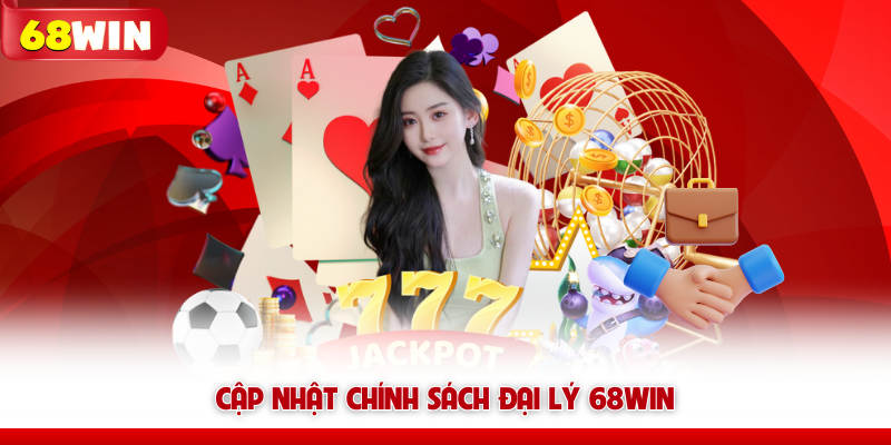 Đại Lý 68WIN – Cơ Hội Hợp Tác Hái Ra Hoa Hồng 70% 4 Cập nhật chính sách đại lý 68win