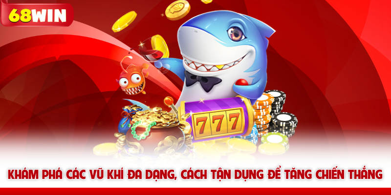 Vua Bắn Cá 68win - Tựa Game Dành Cho Anh Em Vua Hải Tặc 6 Khám phá các vũ khí bắn cá 68win đa dạng, cách tận dụng để tăng chiến thắng
