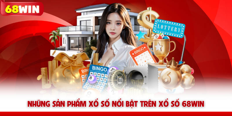 Những sản phẩm xổ số nổi bật trên Xổ số 68win